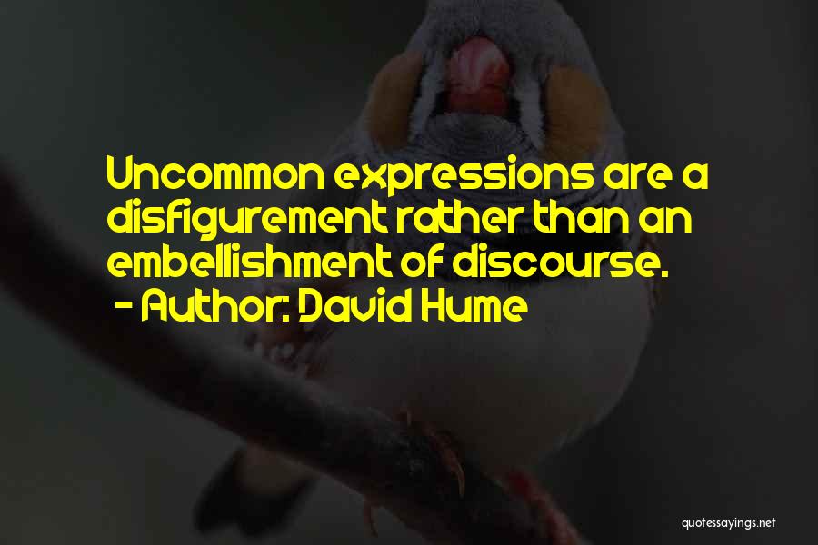 David Hume Quotes: Uncommon Expressions Are A Disfigurement Rather Than An Embellishment Of Discourse.