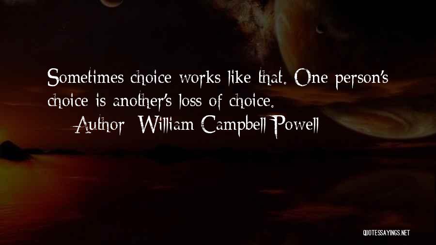 William Campbell Powell Quotes: Sometimes Choice Works Like That. One Person's Choice Is Another's Loss Of Choice.