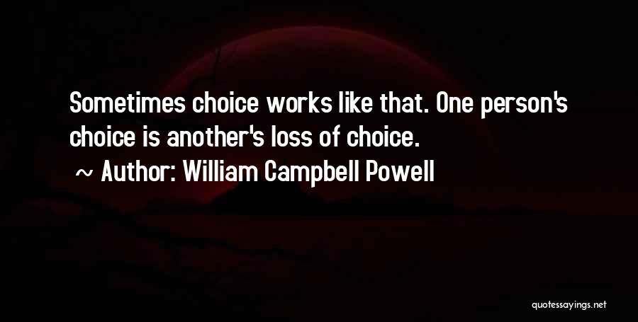 William Campbell Powell Quotes: Sometimes Choice Works Like That. One Person's Choice Is Another's Loss Of Choice.