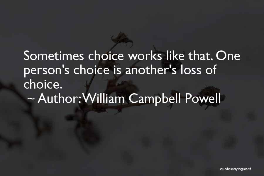 William Campbell Powell Quotes: Sometimes Choice Works Like That. One Person's Choice Is Another's Loss Of Choice.