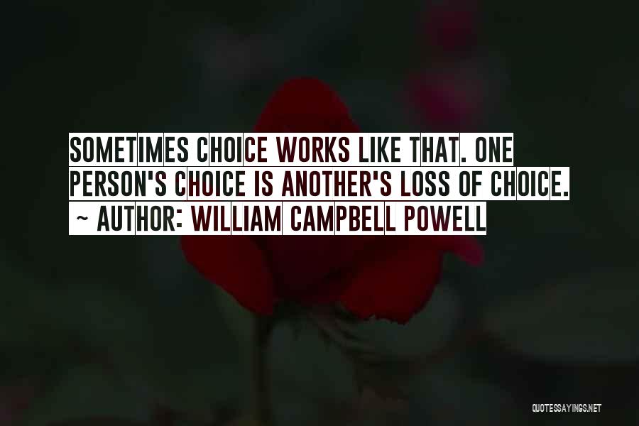 William Campbell Powell Quotes: Sometimes Choice Works Like That. One Person's Choice Is Another's Loss Of Choice.
