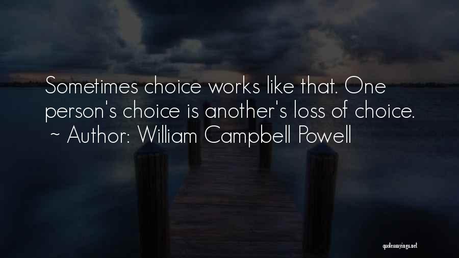 William Campbell Powell Quotes: Sometimes Choice Works Like That. One Person's Choice Is Another's Loss Of Choice.