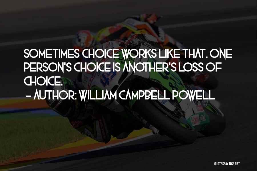 William Campbell Powell Quotes: Sometimes Choice Works Like That. One Person's Choice Is Another's Loss Of Choice.
