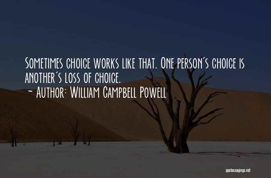 William Campbell Powell Quotes: Sometimes Choice Works Like That. One Person's Choice Is Another's Loss Of Choice.