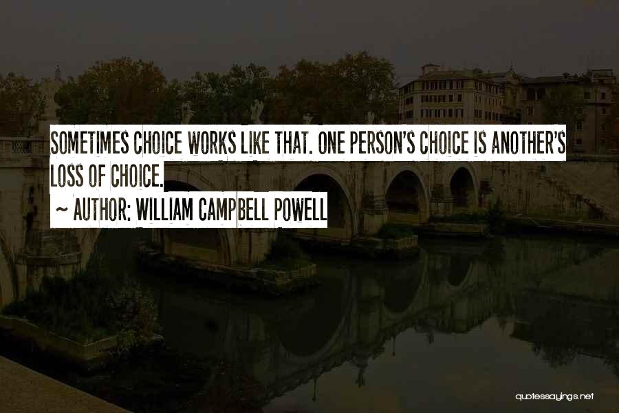 William Campbell Powell Quotes: Sometimes Choice Works Like That. One Person's Choice Is Another's Loss Of Choice.