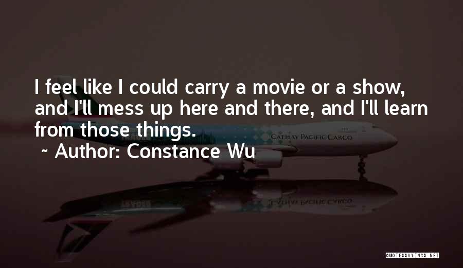 Constance Wu Quotes: I Feel Like I Could Carry A Movie Or A Show, And I'll Mess Up Here And There, And I'll