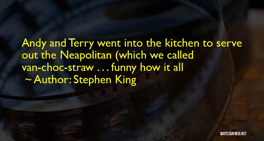 Stephen King Quotes: Andy And Terry Went Into The Kitchen To Serve Out The Neapolitan (which We Called Van-choc-straw . . . Funny