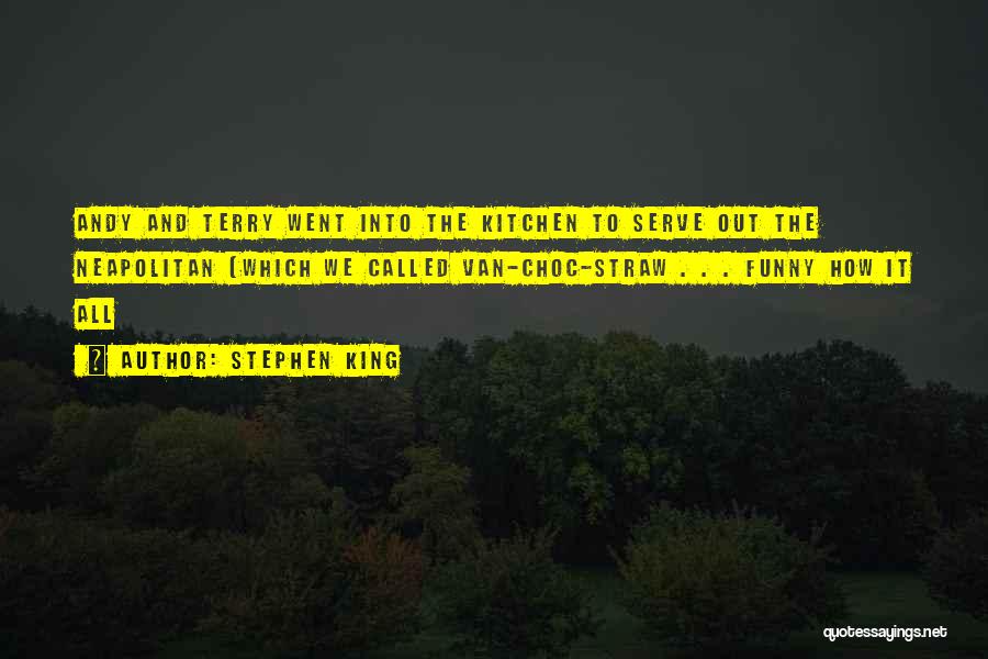 Stephen King Quotes: Andy And Terry Went Into The Kitchen To Serve Out The Neapolitan (which We Called Van-choc-straw . . . Funny