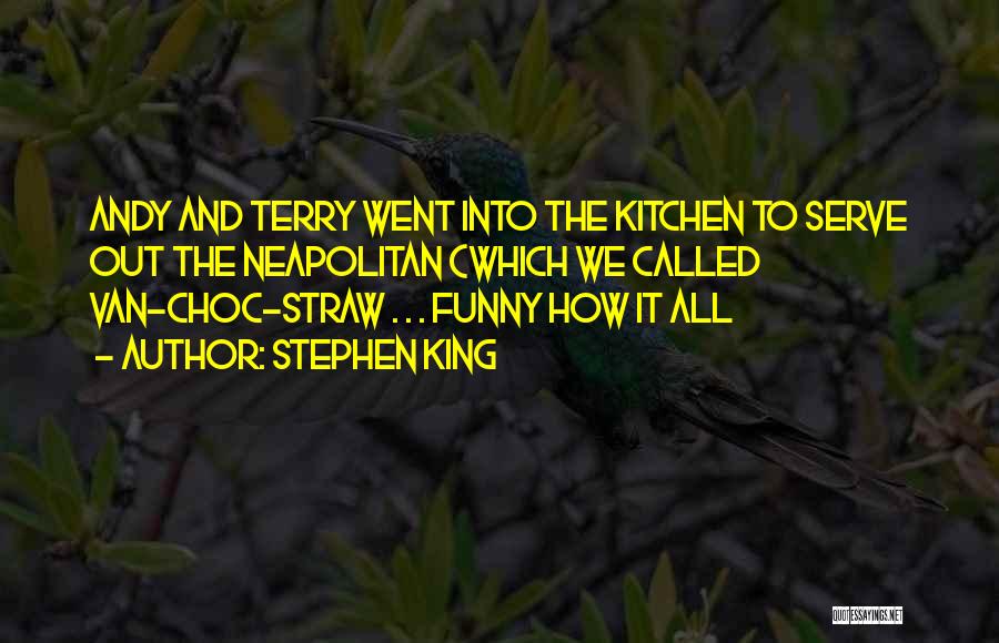 Stephen King Quotes: Andy And Terry Went Into The Kitchen To Serve Out The Neapolitan (which We Called Van-choc-straw . . . Funny