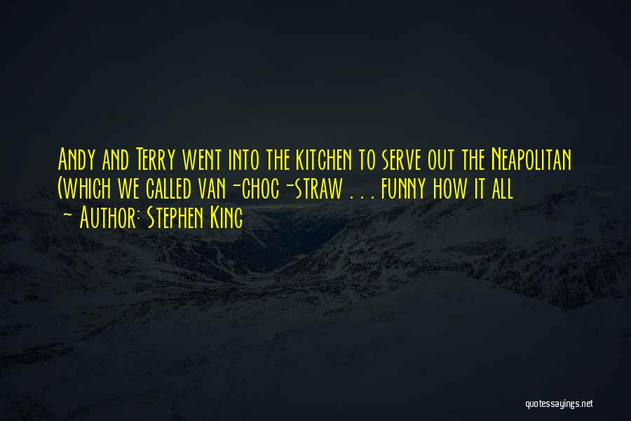 Stephen King Quotes: Andy And Terry Went Into The Kitchen To Serve Out The Neapolitan (which We Called Van-choc-straw . . . Funny