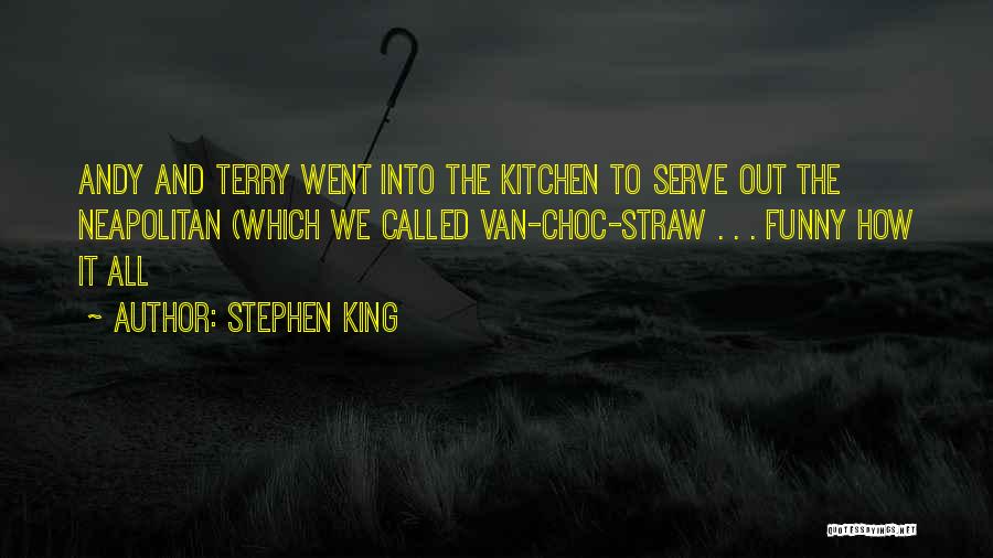 Stephen King Quotes: Andy And Terry Went Into The Kitchen To Serve Out The Neapolitan (which We Called Van-choc-straw . . . Funny