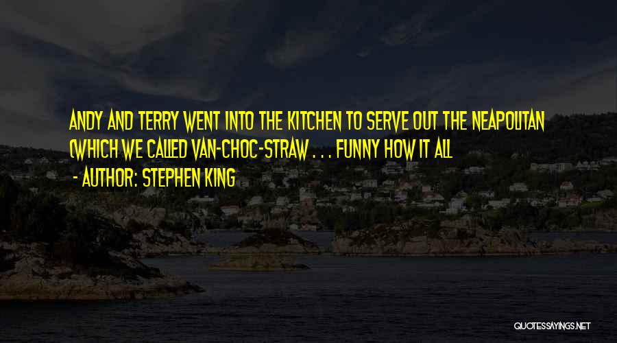 Stephen King Quotes: Andy And Terry Went Into The Kitchen To Serve Out The Neapolitan (which We Called Van-choc-straw . . . Funny