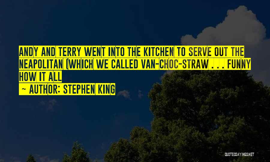 Stephen King Quotes: Andy And Terry Went Into The Kitchen To Serve Out The Neapolitan (which We Called Van-choc-straw . . . Funny