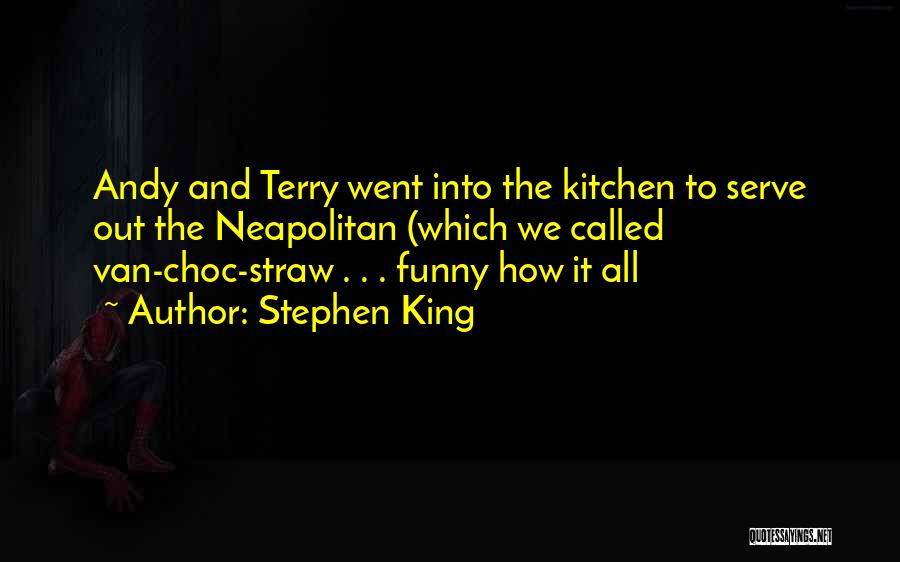 Stephen King Quotes: Andy And Terry Went Into The Kitchen To Serve Out The Neapolitan (which We Called Van-choc-straw . . . Funny