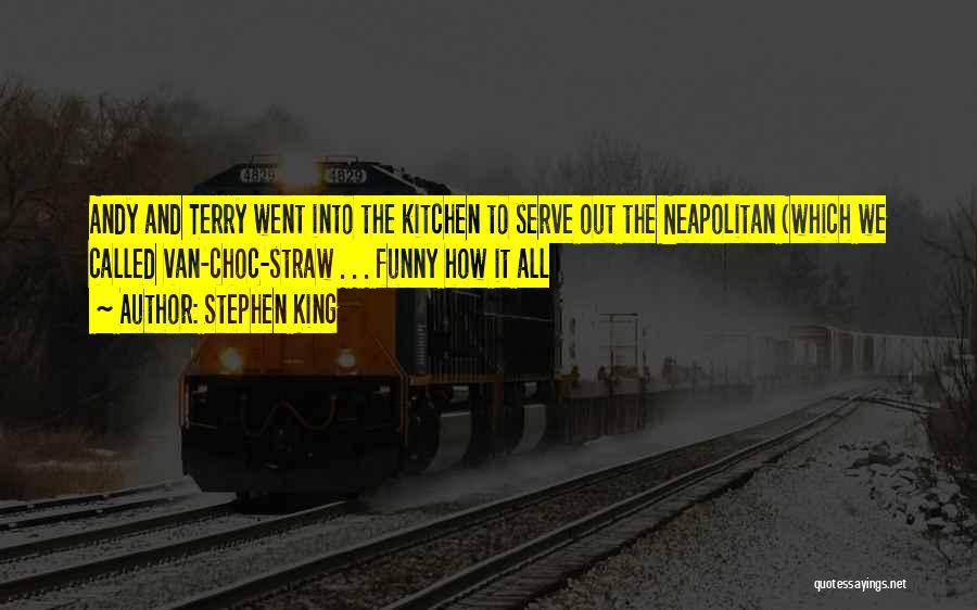 Stephen King Quotes: Andy And Terry Went Into The Kitchen To Serve Out The Neapolitan (which We Called Van-choc-straw . . . Funny