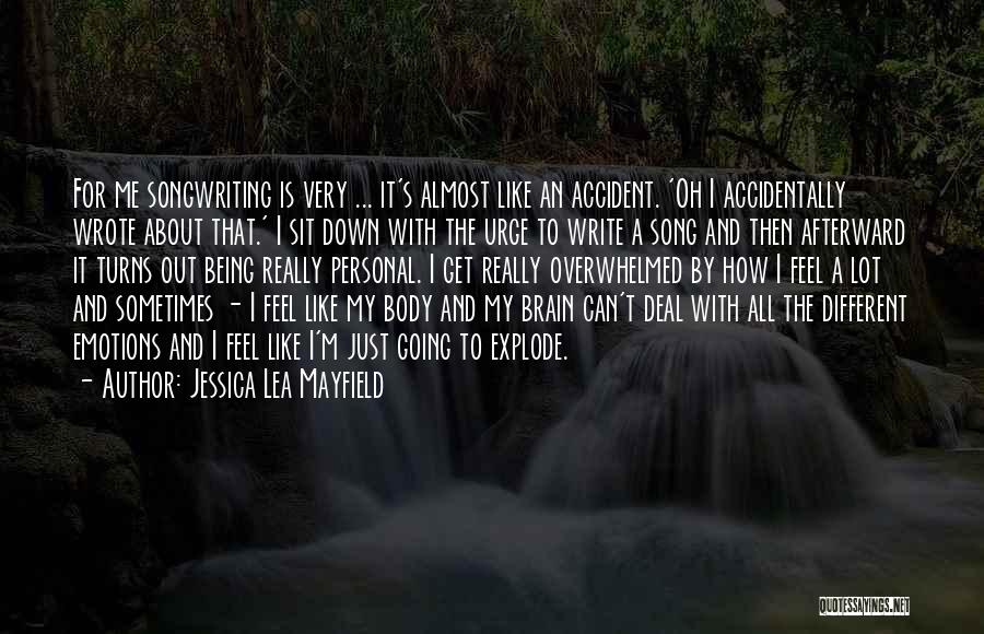 Jessica Lea Mayfield Quotes: For Me Songwriting Is Very ... It's Almost Like An Accident. 'oh I Accidentally Wrote About That.' I Sit Down