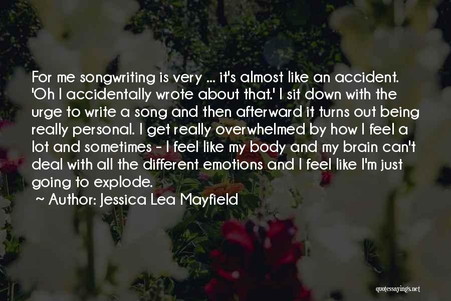 Jessica Lea Mayfield Quotes: For Me Songwriting Is Very ... It's Almost Like An Accident. 'oh I Accidentally Wrote About That.' I Sit Down