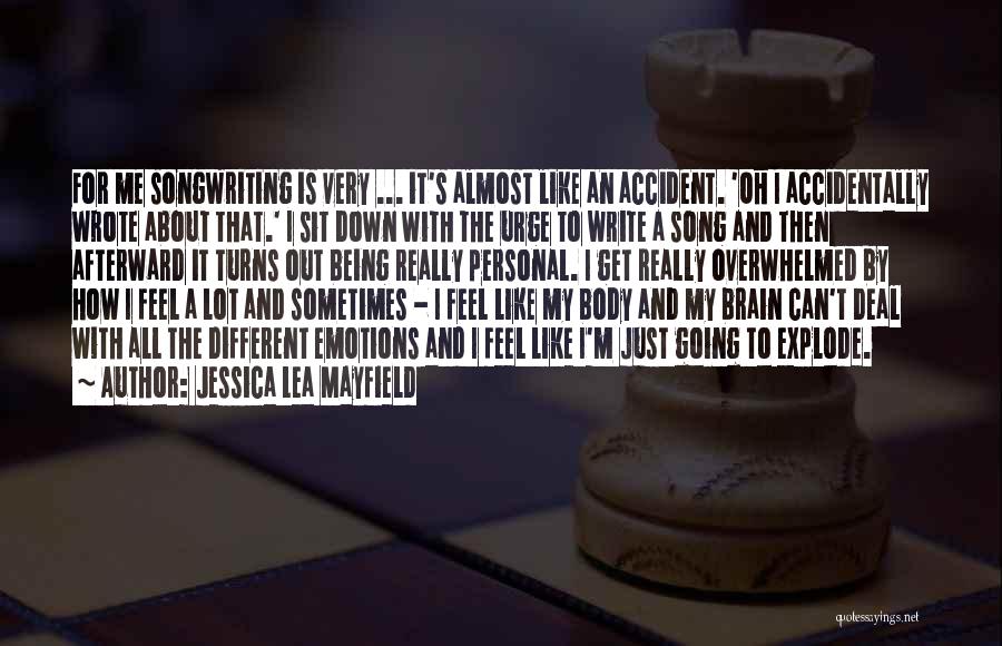 Jessica Lea Mayfield Quotes: For Me Songwriting Is Very ... It's Almost Like An Accident. 'oh I Accidentally Wrote About That.' I Sit Down