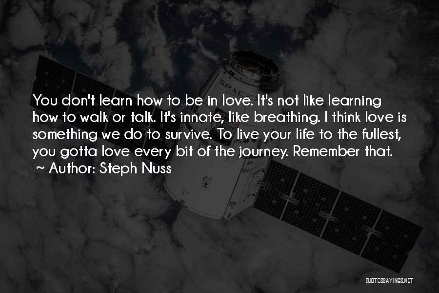 Steph Nuss Quotes: You Don't Learn How To Be In Love. It's Not Like Learning How To Walk Or Talk. It's Innate, Like
