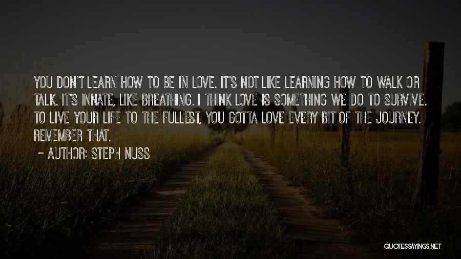 Steph Nuss Quotes: You Don't Learn How To Be In Love. It's Not Like Learning How To Walk Or Talk. It's Innate, Like