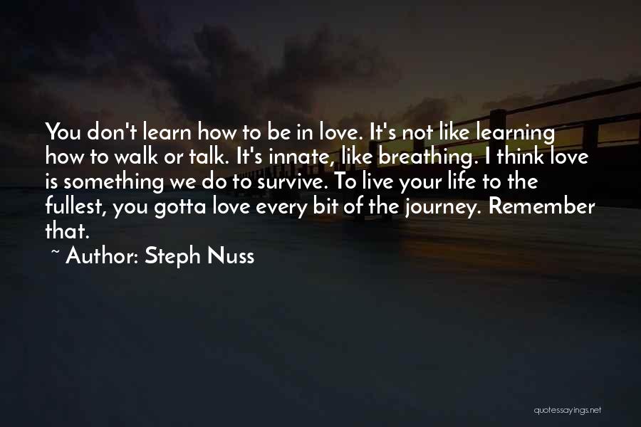 Steph Nuss Quotes: You Don't Learn How To Be In Love. It's Not Like Learning How To Walk Or Talk. It's Innate, Like