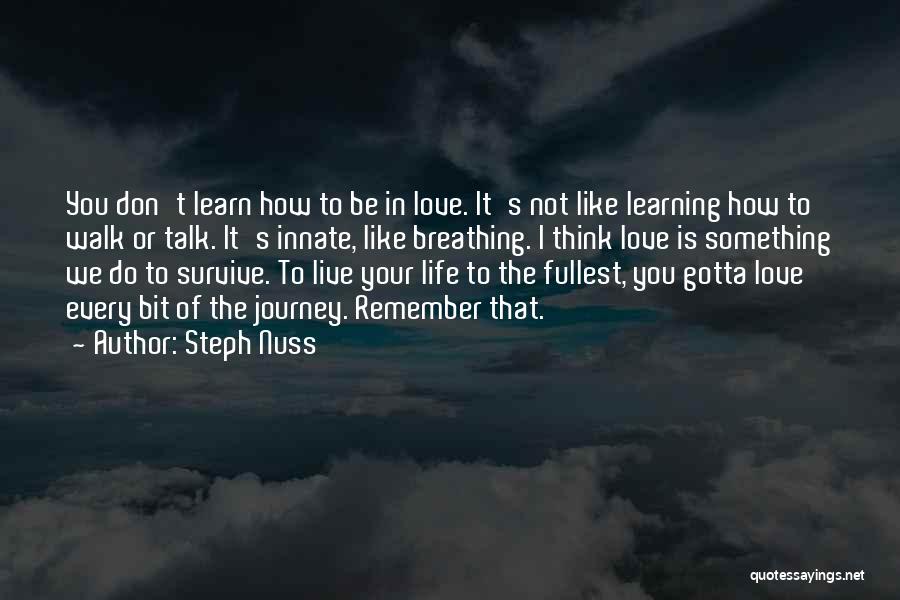 Steph Nuss Quotes: You Don't Learn How To Be In Love. It's Not Like Learning How To Walk Or Talk. It's Innate, Like