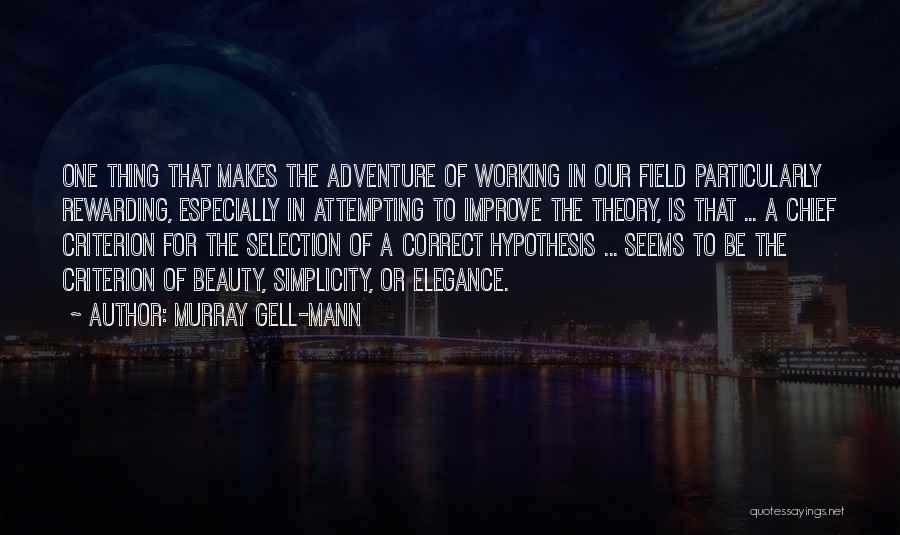 Murray Gell-Mann Quotes: One Thing That Makes The Adventure Of Working In Our Field Particularly Rewarding, Especially In Attempting To Improve The Theory,