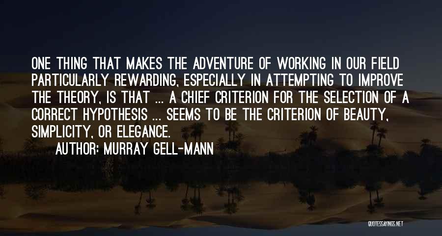 Murray Gell-Mann Quotes: One Thing That Makes The Adventure Of Working In Our Field Particularly Rewarding, Especially In Attempting To Improve The Theory,