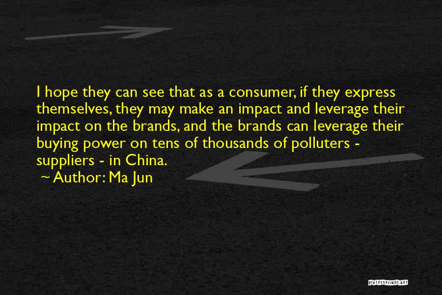 Ma Jun Quotes: I Hope They Can See That As A Consumer, If They Express Themselves, They May Make An Impact And Leverage