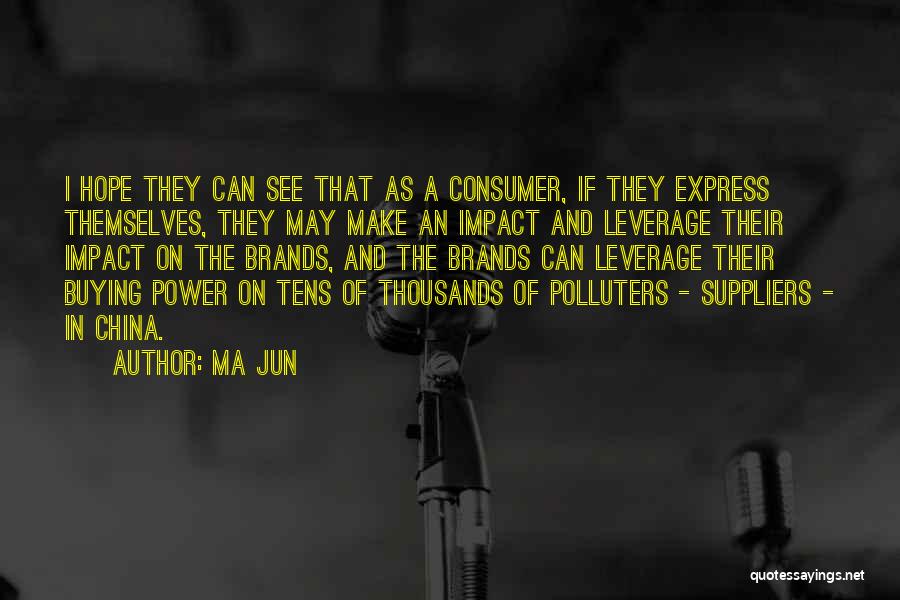 Ma Jun Quotes: I Hope They Can See That As A Consumer, If They Express Themselves, They May Make An Impact And Leverage