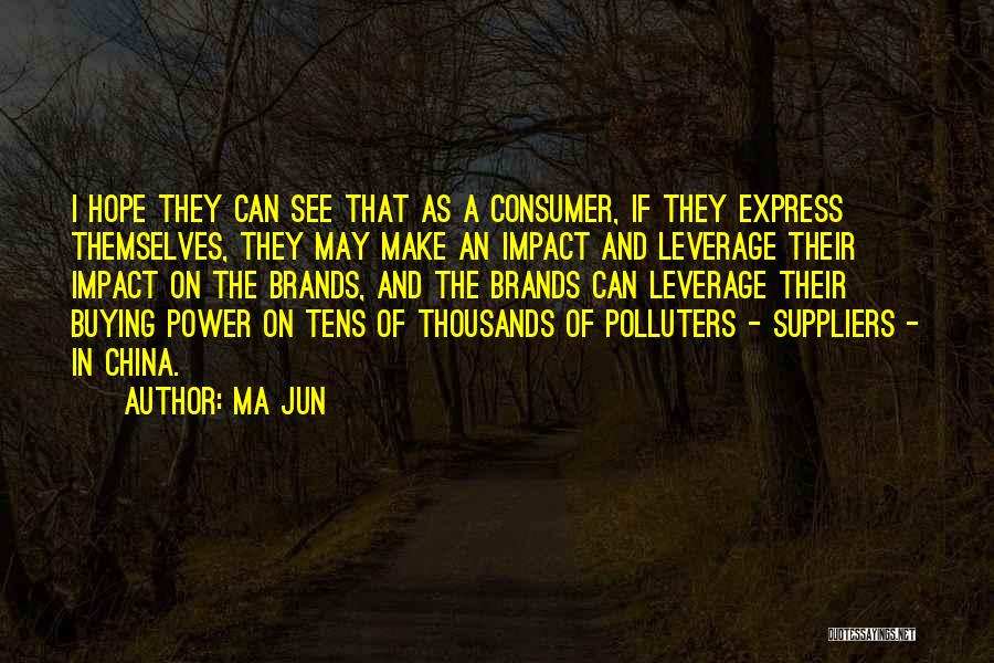 Ma Jun Quotes: I Hope They Can See That As A Consumer, If They Express Themselves, They May Make An Impact And Leverage