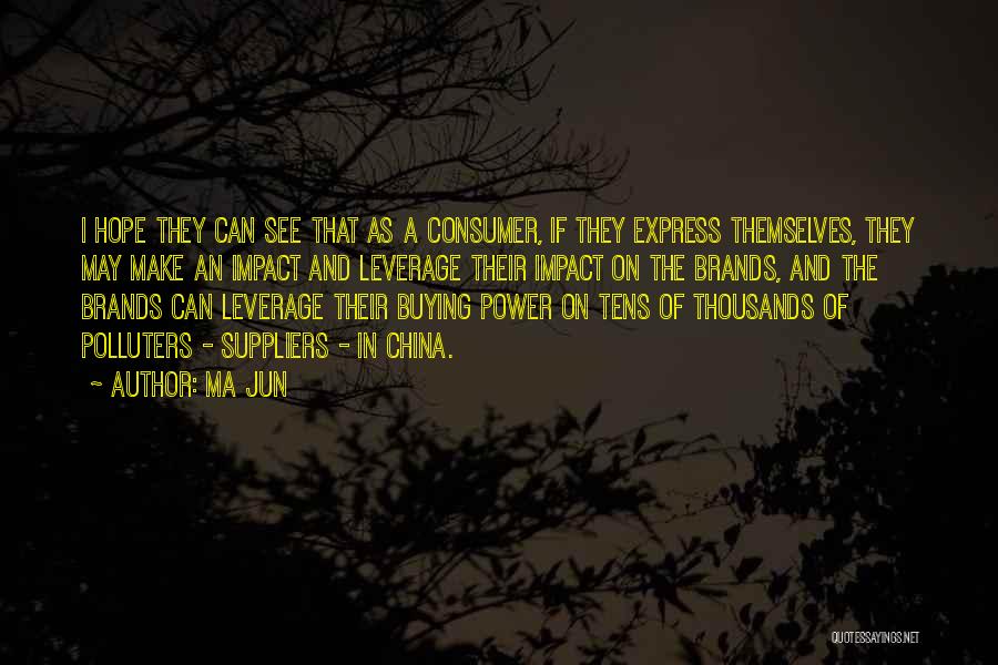 Ma Jun Quotes: I Hope They Can See That As A Consumer, If They Express Themselves, They May Make An Impact And Leverage