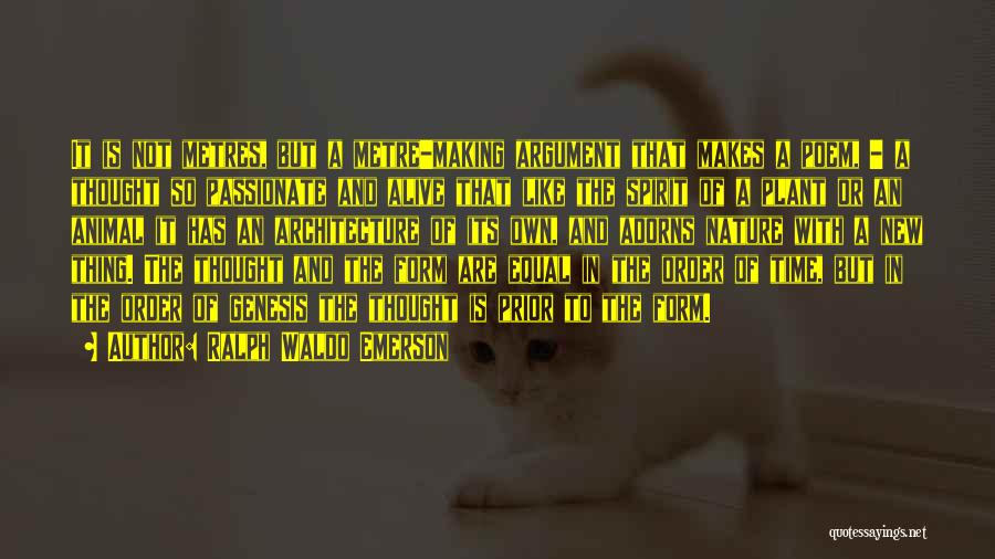 Ralph Waldo Emerson Quotes: It Is Not Metres, But A Metre-making Argument That Makes A Poem, - A Thought So Passionate And Alive That