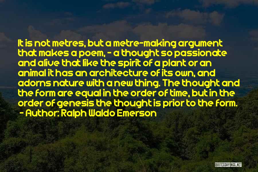 Ralph Waldo Emerson Quotes: It Is Not Metres, But A Metre-making Argument That Makes A Poem, - A Thought So Passionate And Alive That