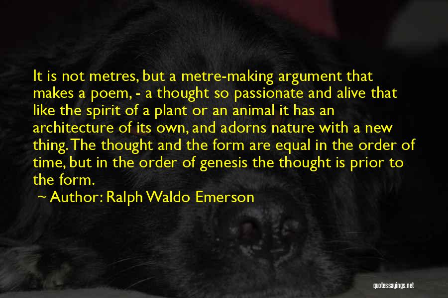 Ralph Waldo Emerson Quotes: It Is Not Metres, But A Metre-making Argument That Makes A Poem, - A Thought So Passionate And Alive That