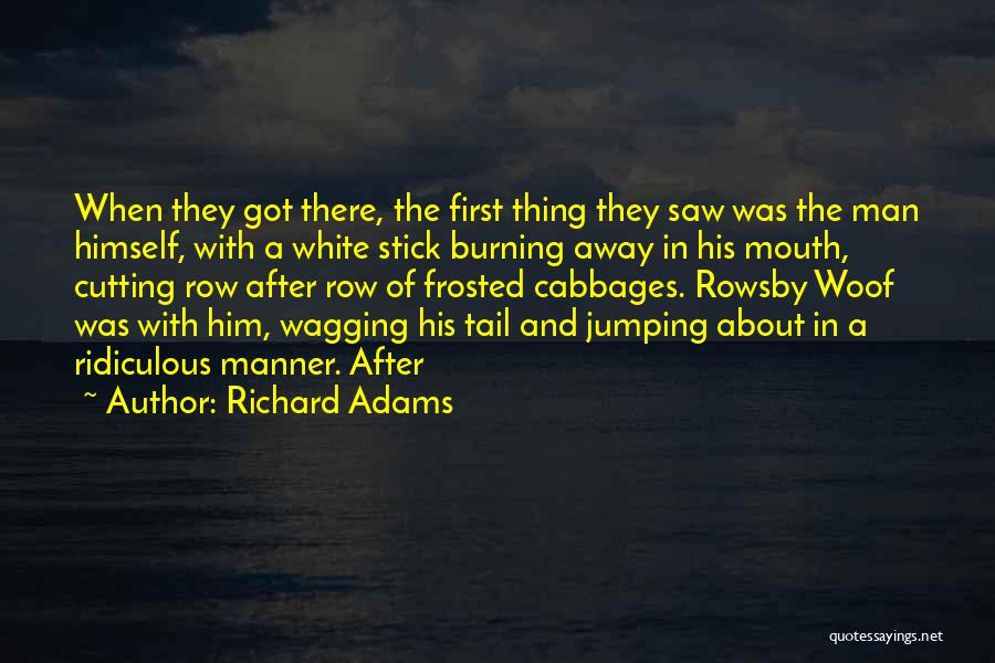 Richard Adams Quotes: When They Got There, The First Thing They Saw Was The Man Himself, With A White Stick Burning Away In