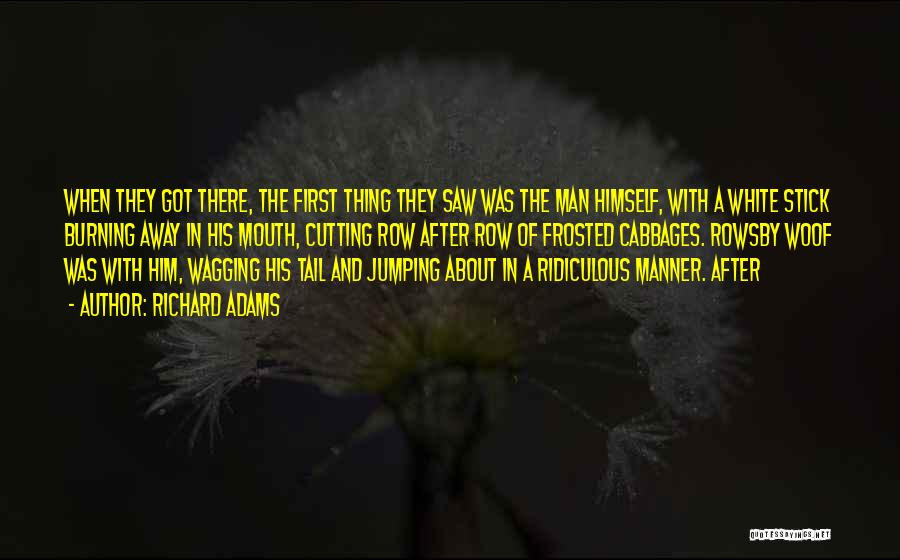 Richard Adams Quotes: When They Got There, The First Thing They Saw Was The Man Himself, With A White Stick Burning Away In