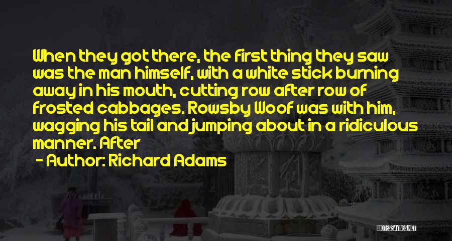 Richard Adams Quotes: When They Got There, The First Thing They Saw Was The Man Himself, With A White Stick Burning Away In
