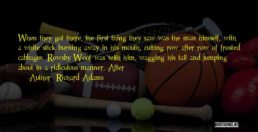 Richard Adams Quotes: When They Got There, The First Thing They Saw Was The Man Himself, With A White Stick Burning Away In
