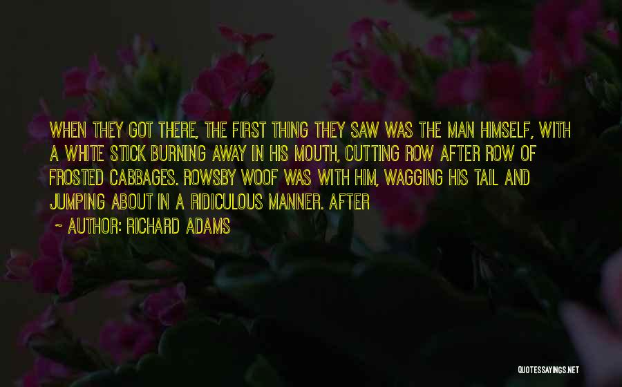 Richard Adams Quotes: When They Got There, The First Thing They Saw Was The Man Himself, With A White Stick Burning Away In