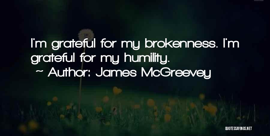 James McGreevey Quotes: I'm Grateful For My Brokenness. I'm Grateful For My Humility.