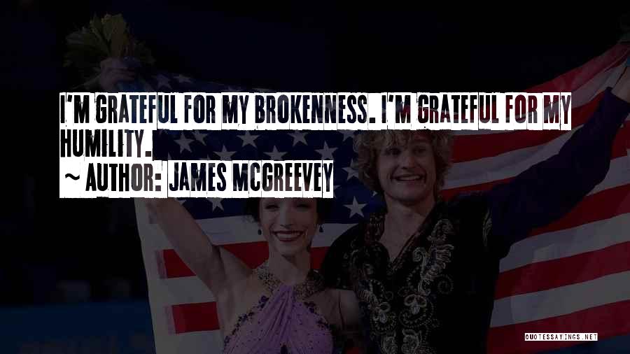 James McGreevey Quotes: I'm Grateful For My Brokenness. I'm Grateful For My Humility.