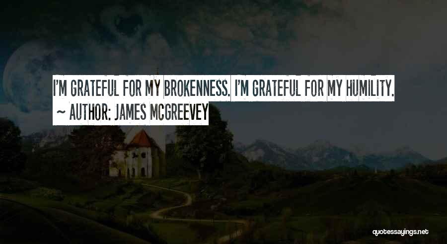 James McGreevey Quotes: I'm Grateful For My Brokenness. I'm Grateful For My Humility.