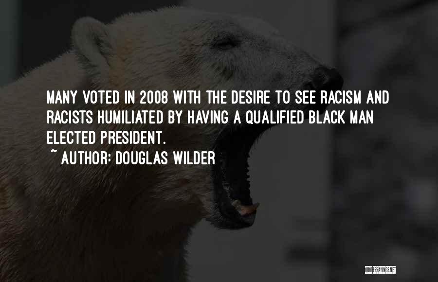 Douglas Wilder Quotes: Many Voted In 2008 With The Desire To See Racism And Racists Humiliated By Having A Qualified Black Man Elected