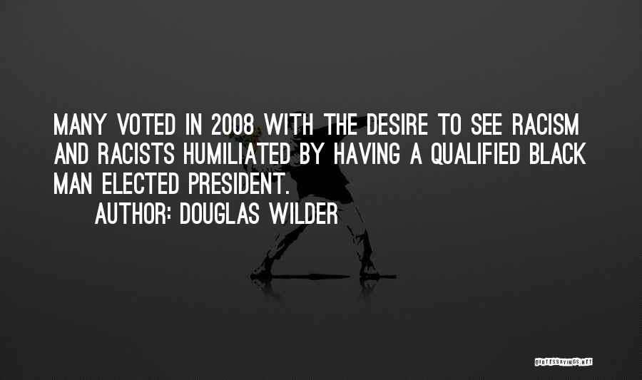 Douglas Wilder Quotes: Many Voted In 2008 With The Desire To See Racism And Racists Humiliated By Having A Qualified Black Man Elected
