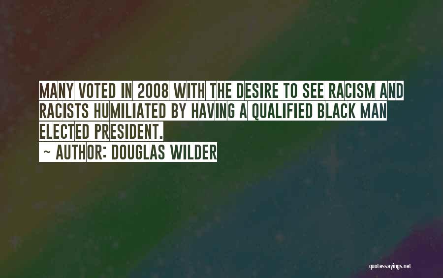 Douglas Wilder Quotes: Many Voted In 2008 With The Desire To See Racism And Racists Humiliated By Having A Qualified Black Man Elected