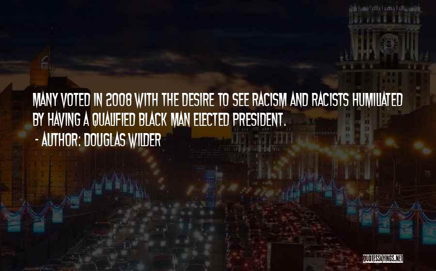 Douglas Wilder Quotes: Many Voted In 2008 With The Desire To See Racism And Racists Humiliated By Having A Qualified Black Man Elected