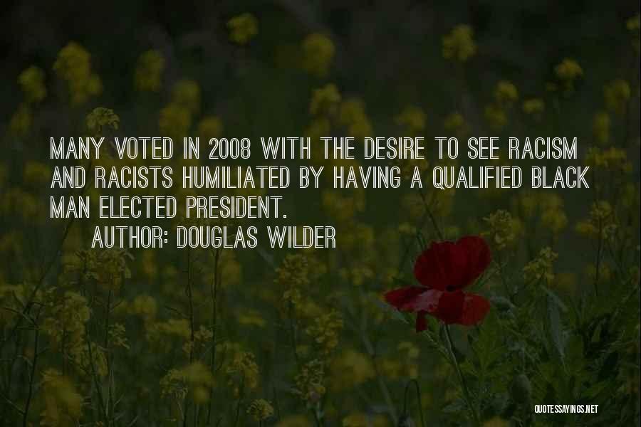 Douglas Wilder Quotes: Many Voted In 2008 With The Desire To See Racism And Racists Humiliated By Having A Qualified Black Man Elected