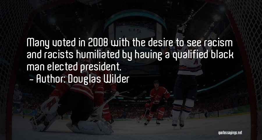 Douglas Wilder Quotes: Many Voted In 2008 With The Desire To See Racism And Racists Humiliated By Having A Qualified Black Man Elected