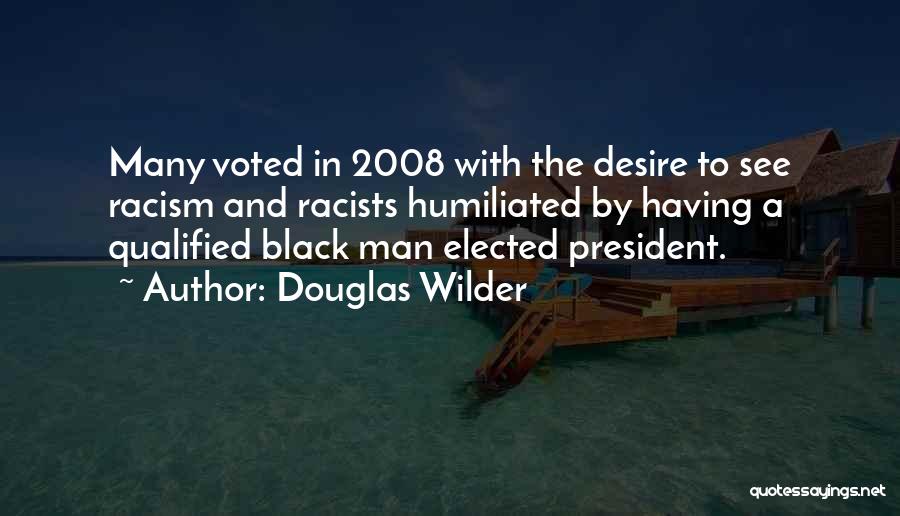 Douglas Wilder Quotes: Many Voted In 2008 With The Desire To See Racism And Racists Humiliated By Having A Qualified Black Man Elected